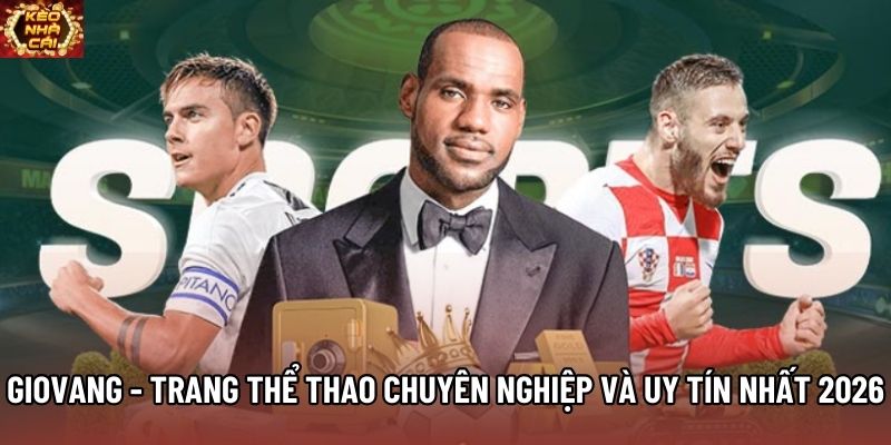Giovang - Trang Thể Thao Chuyên Nghiệp Và Uy Tín Nhất 2026