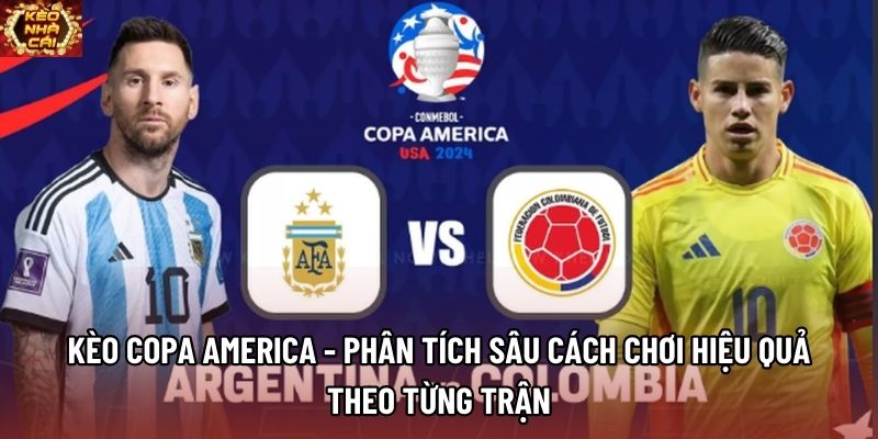 Kèo Copa America - Phân Tích Sâu Cách Chơi Hiệu Quả Theo Từng Trận
