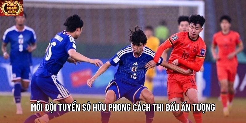 Mỗi đội tuyển sở hữu phong cách thi đấu ấn tượng