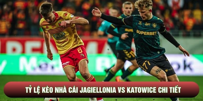 Tỷ lệ kèo nhà cái Jagiellonia vs Katowice chi tiết